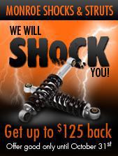 Monroe shocks & struts. We will SHOCK you! Get up to $125 back. Offer good only until October 31st.